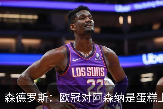 森德罗斯：欧冠对阿森纳是蛋糕上的樱桃；英超热门？曼联还会更强