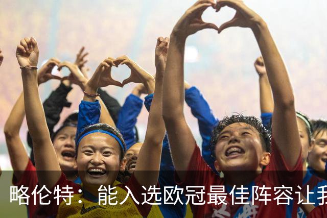 略伦特：能入选欧冠最佳阵容让我惊喜，我作为球员有了很大成长
