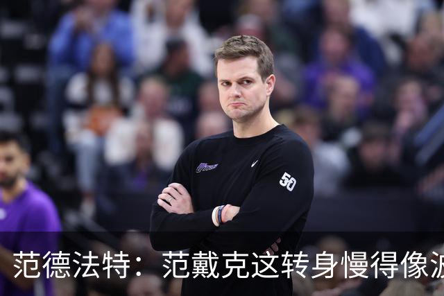 范德法特：范戴克这转身慢得像波音747，这可不是什么好事