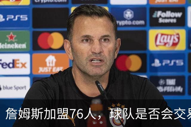 詹姆斯加盟76人，球队是否会交易得到布朗尼？
