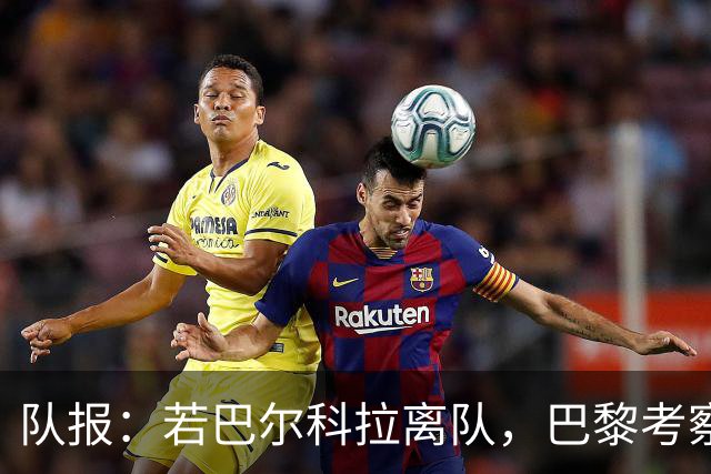 队报：若巴尔科拉离队，巴黎考察对象包括巴萨前锋费兰及其他人